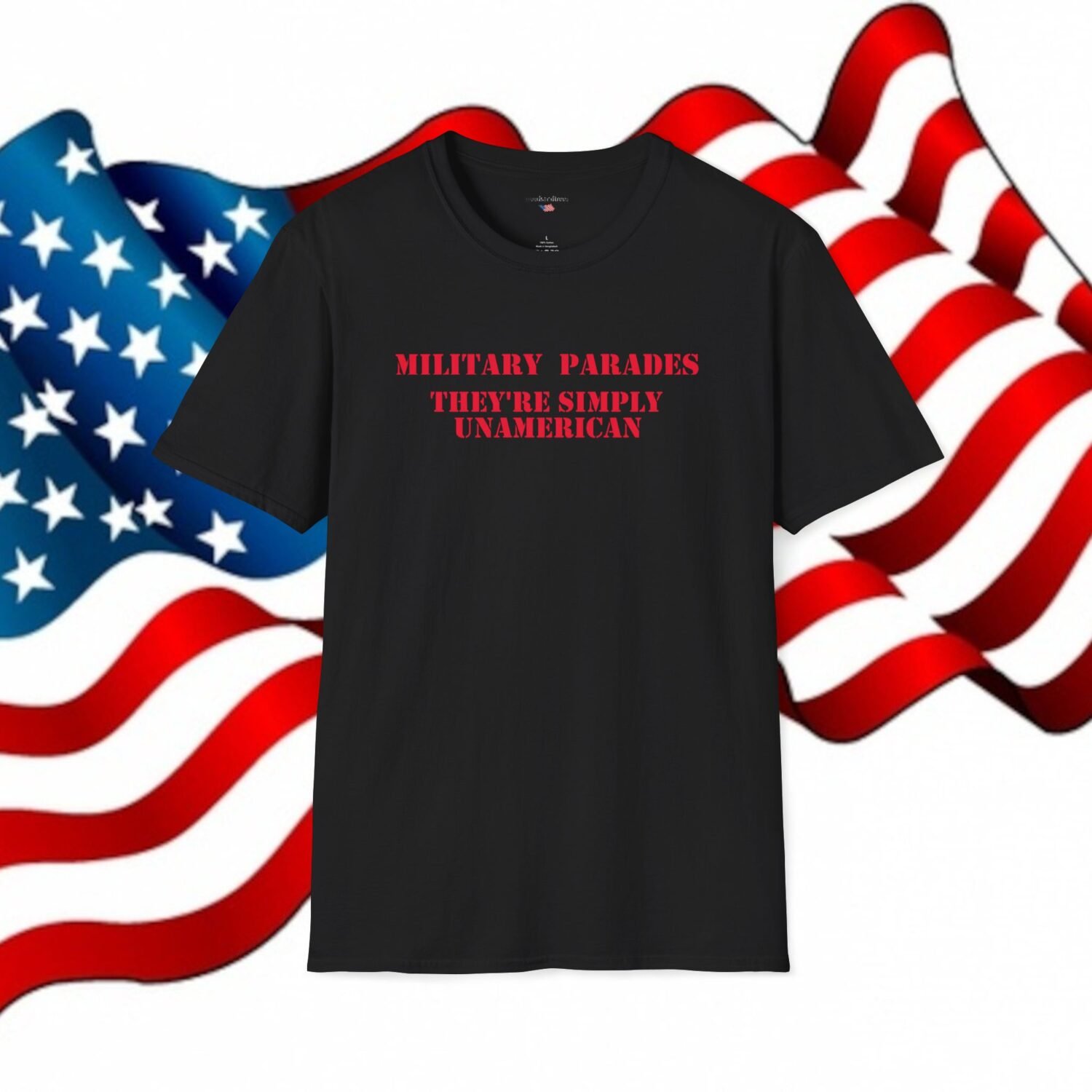 MILITARY PARADES THEY'RE SIMPLY UNAMERICAN - Patriotic Tee